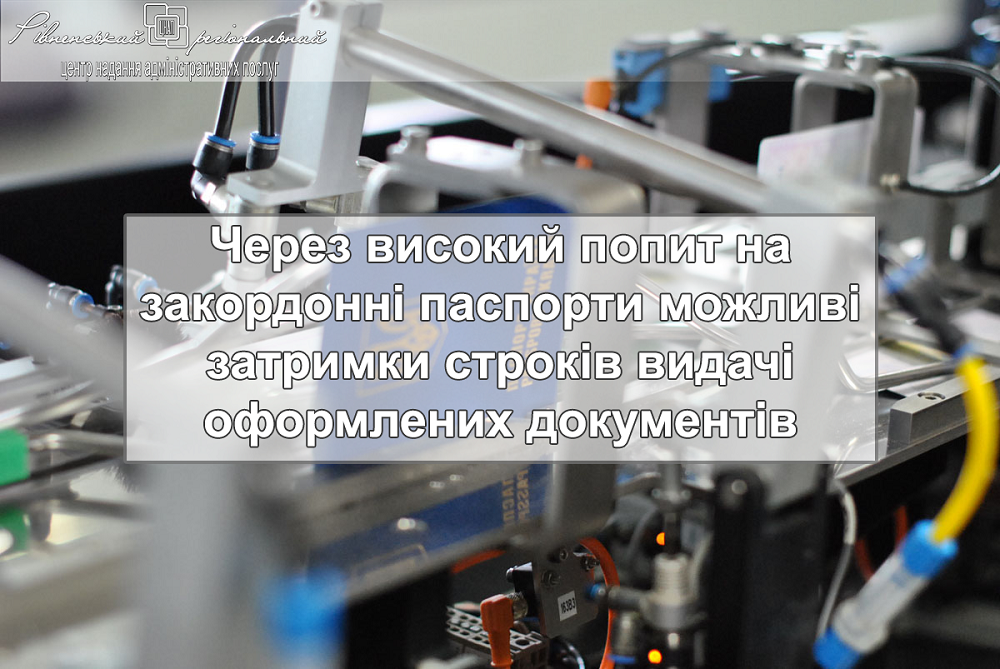 Через високий попит на закордонні паспорти можливі затримки строків видачі оформлених документів