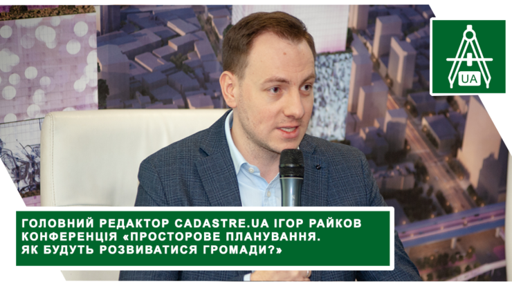 Головний редактор Cadastre.ua Ігор Райков на конференції «Просторове планування. Як будуть розвиватися громади?»